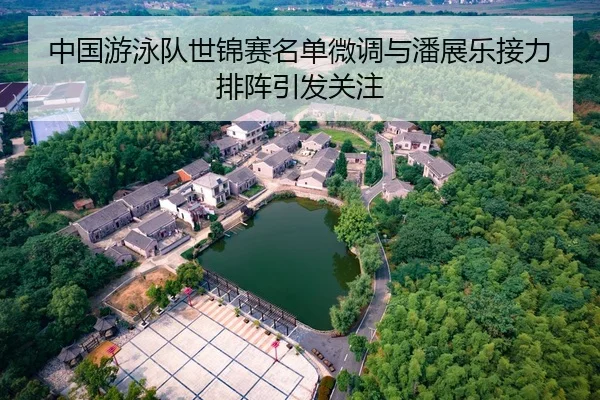 中国游泳队世锦赛名单微调与潘展乐接力排阵引发关注